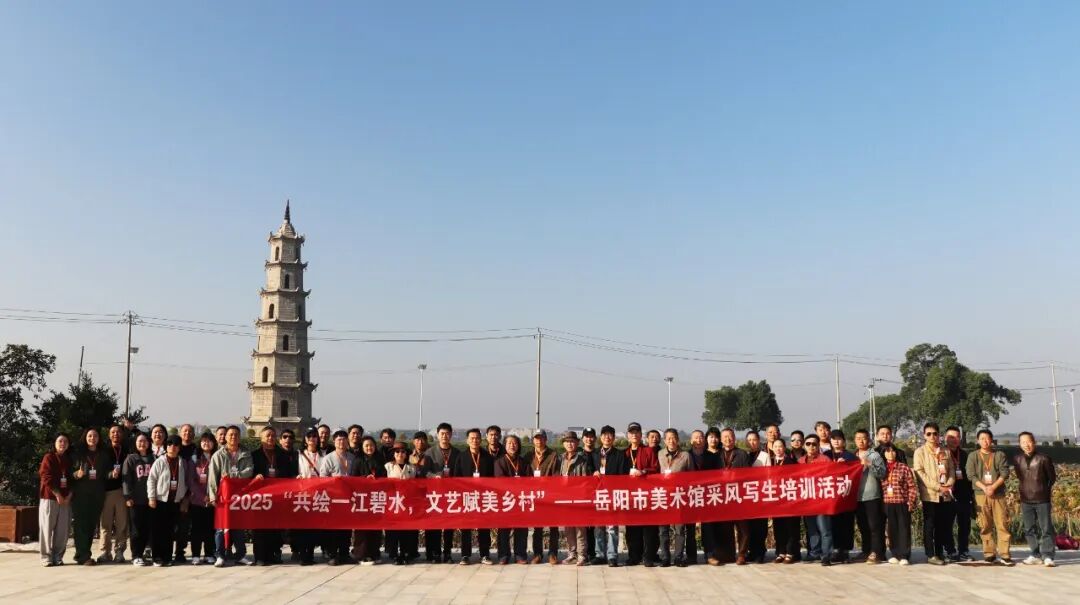 采风写生｜2025“共绘一江碧水，文艺赋美乡村”——岳阳市美术馆赴岳阳县中洲乡采风写生培训活动